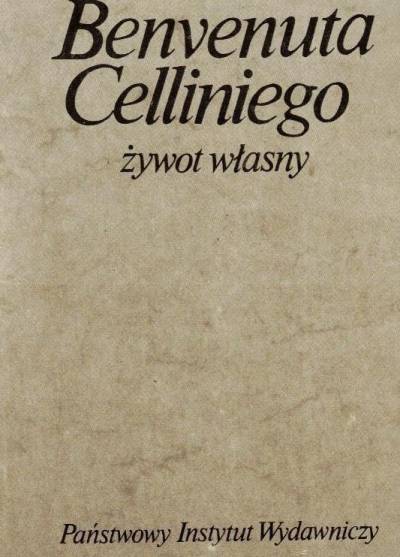 Benvenuto Cellini - Benvenuta Celliniego żywot własny spisany przez niego samego