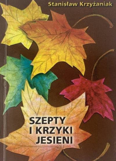 Stanisław Krzyżaniak - Szepty i krzyki jesieni. Wiersze