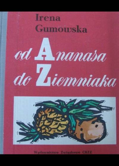 Irena Gumowska - Od Ananasa do Ziemniaka. Mały leksykon produktów spożywczych