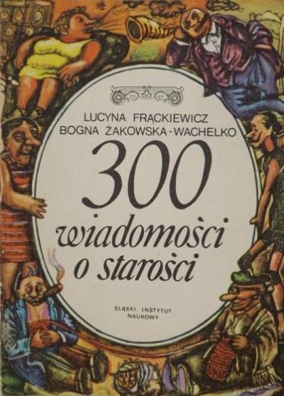 L. Frąckiewicz, B. Żakowska-Wachelko - 300 wiadomości o starości