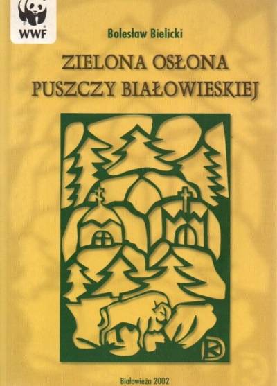 Bolesław Bielicki - Zielona osłona Puszczy Białowieskiej