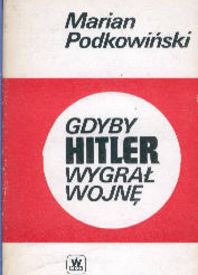 Marian Podkowiński - Gdyby Hitler wygrał wojnę