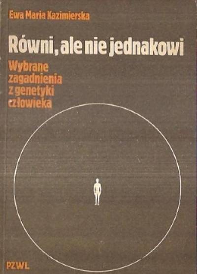 Ewa M. Kazimierska - Równi, ale nie jednakowi. Wybrane zagadnienia z genetyki człowieka