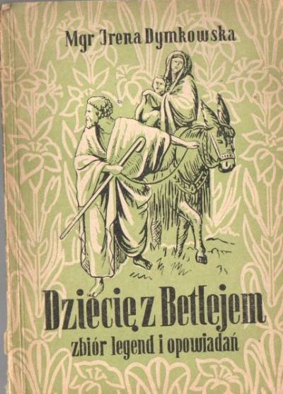 Irena Dymkowska - Dziecię z Betlejem. Zbiór legend i opowiadań