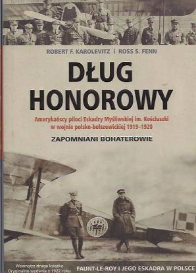 Robert F. Karolewitz, Ross S. Fenn - Dług honorowy. Amerykańscy piloci Eskadry Myśliwskiej im. Kościuszki w wojnie polsko-bolszewickiej 1919-1920 (oraz: Faunt-le-Roy i jego eskadra w Polsce)