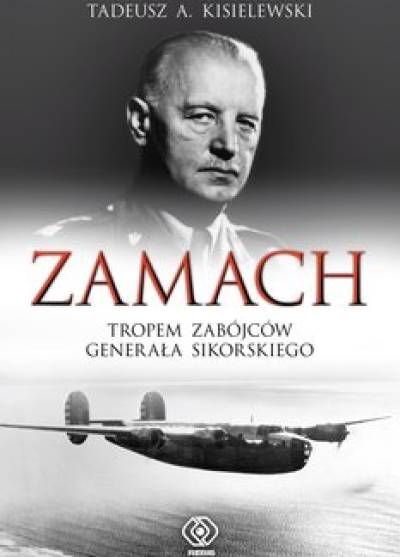 Tadeusz A. Kisielewski - Zamach. Tropem zabójców generała Sikorskiego