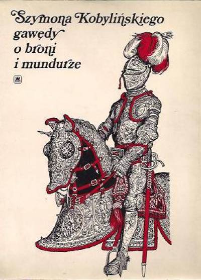 Szymon Kobyliński - Szymona Kobylińskiego gawędy o broni i mundurze