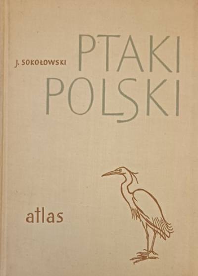 Jan Sokołowski - Ptaki Polski. Atlas