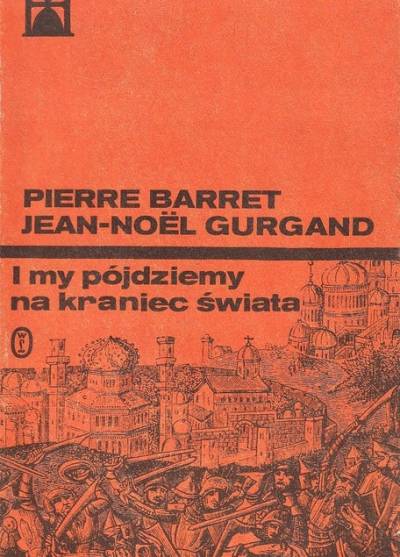 Pierrre Barret, Jean-Noel Gurgand - I my pójdziemy na kraniec świata