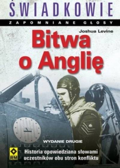 Joshua Levine - ZApomniane głosy: Bitwa o Anglię. Historia opowiedziana słowami uczestników obu stron konfliktu