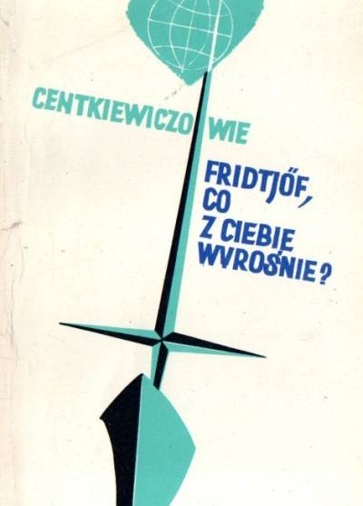 Ewa i Czesław Centkiewiczowie - Fridtjof, co z ciebie wyrośnie? Opowieść o Nansenie