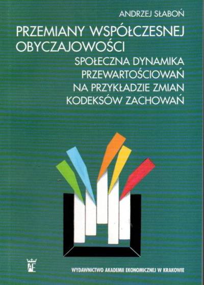 ANdrzej Słaboń - Przemiany współczesnej obyczajowości. Społeczna dynamika przewartościowań na przykładzie zmian kodeksów zachowań