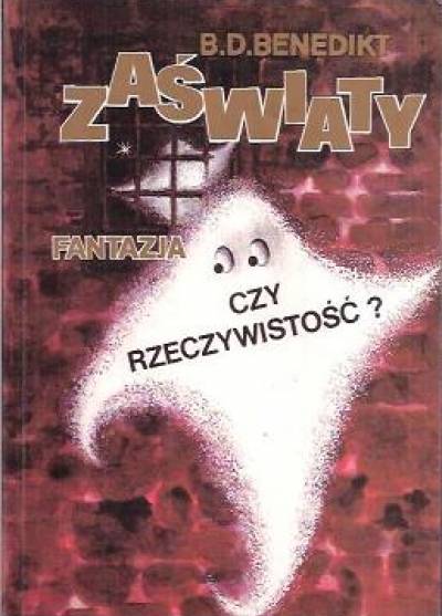 B.D. Benedik - Zaświaty - fantazja czy rzeczywistość?