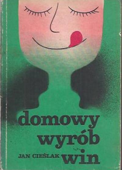 Jan Cieślak - Domowy wyrób win owocowych - miodów pitnych - wódek - likierów - cocktaili