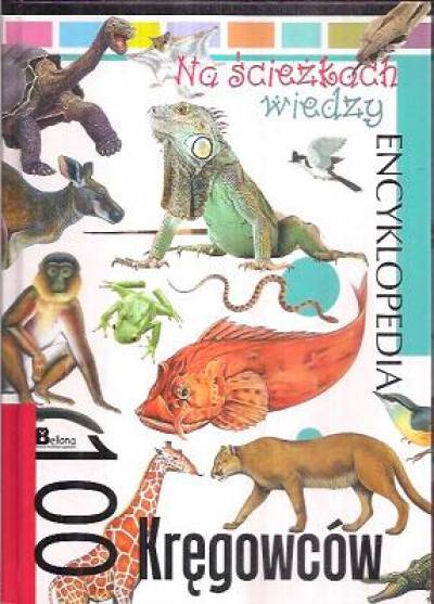 100 kręgowców. Encyklopedia Na ścieżkach wiedzy