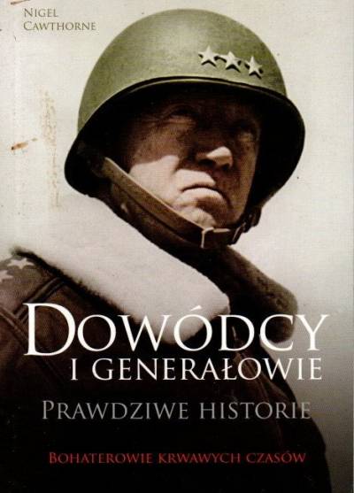 Nigel Cawthorne - Dowódcy i generałowie. Prawdziwe historie