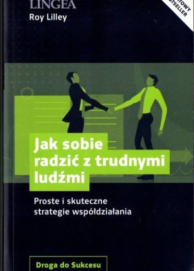 Roy Lilley - Jak radzić sobie z trudnymi ludźmi. Proste i skuteczne strategie współdziałania