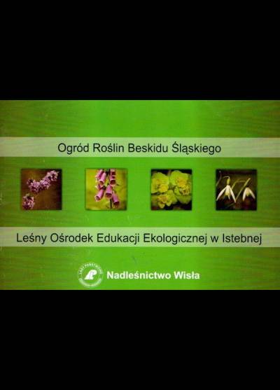 Ogród roślin Beskidu Śląskiego. Leśny ośrodek edukacji ekologicznej w Istebnej