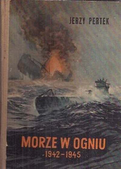 Jerzy Pertek - Morze w ogniu 1939-1945. Na frontach i za kulisami wojny morskiej. Tom II: 1942-45