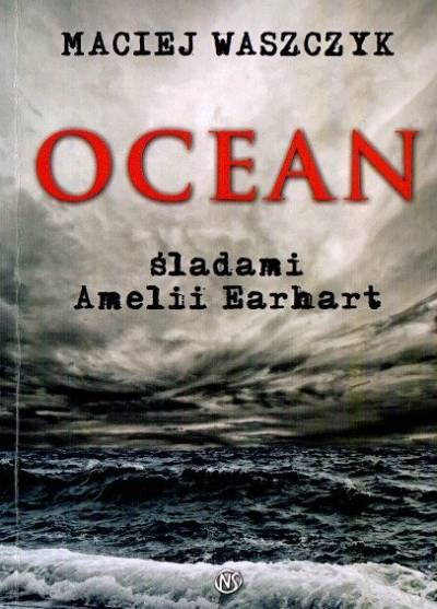 Maciej Waszczyk - Ocean. Raport z urlopu od życia. Śladami Amelii Earhart