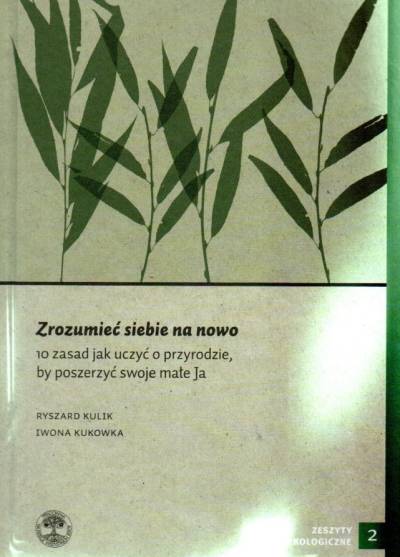 Kulik, Kukowska - Zrozumieć siebie na nowo. 10 zasad jak uczyć o przyrodzie, by poszerzyć swoje małe Ja