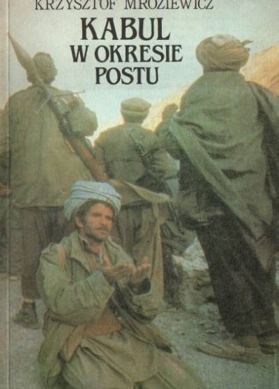 Krzysztof Mroziewicz - Kabul w okresie postu