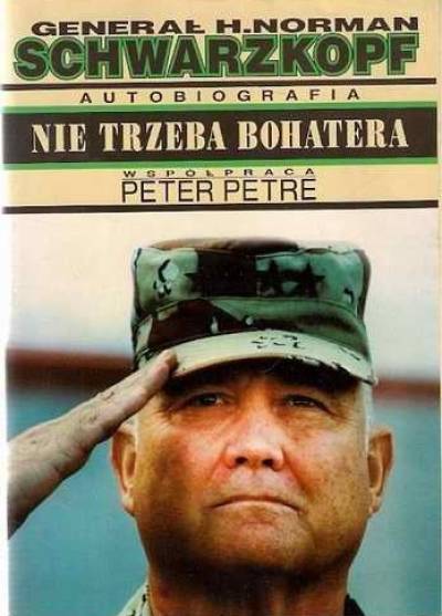 H. Norman Schwarzkopf, Peter Petre - Nie trzeba bohatera. Autobiografia