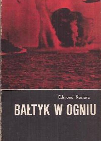 Edmund Kosiarz - Bałtyk w ogniu