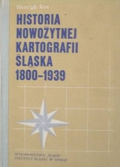 Henryk Kot - Historia nowożytnej kartografii Śląska 1800-1939 (poza kartografią urzędową)