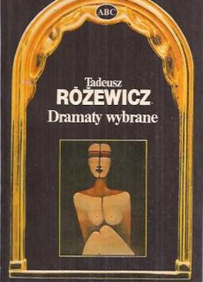 Tadeusz Różewicz - Dramaty wybrane (Kartoteka - Śmieszny staruszek - Wyszedłz  domu - Stara  kobieta wysiaduje - Białe małżeństwo - Do piachu - Pułapka)