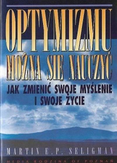 Martin E. P. Seligman - Optymizmu można się nauczyć. Jak zmienić swoje myślenie i swoje życie