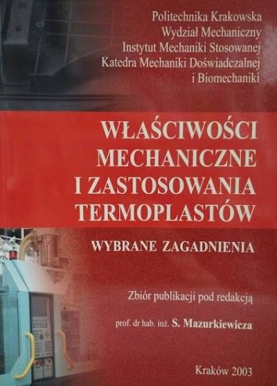 red. S. MAzurkiewicz - Właściwości mechaniczne i zastosowania termoplastów. Wybrane zagadnienia