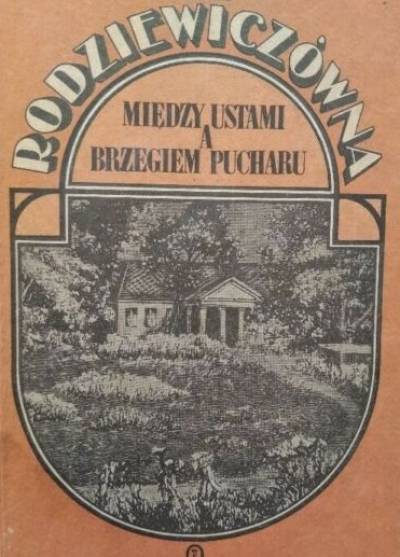 Maria Rodziewiczówna - Między ustami a brzegiem pucharu