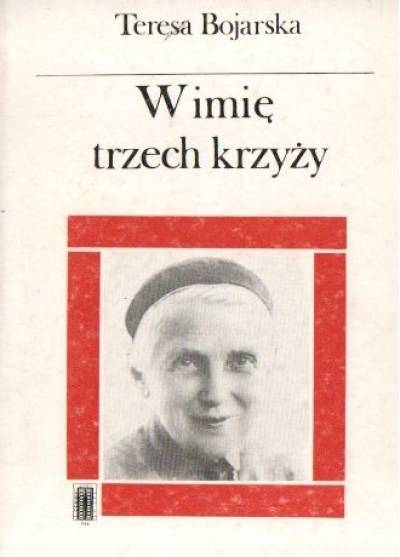 Teresa Bojarska - W imię trzech krzyży. Opowieśc o Julii Urszuli Ledóchowskiej i jej zgromadzeniu