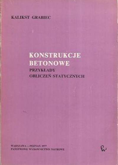 Kalikst Grabiec - Konstrukcje betonowe. Przykłady obliczeń statycznych