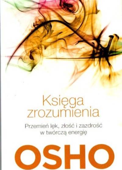 Osho - Księga zrozumienia. Przemień lęk, złość i zazdrość w twórczą energię