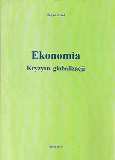 Józef Jagas - Ekonomia kryzysu globalizacji