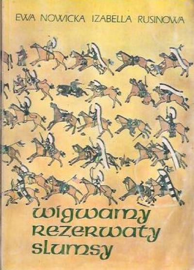 Ewa Nowicka, Izabella Rusinowa - Wigwamy, rezerwaty, slumsy. Z dziejów Indian w Stanach Zjednoczonych