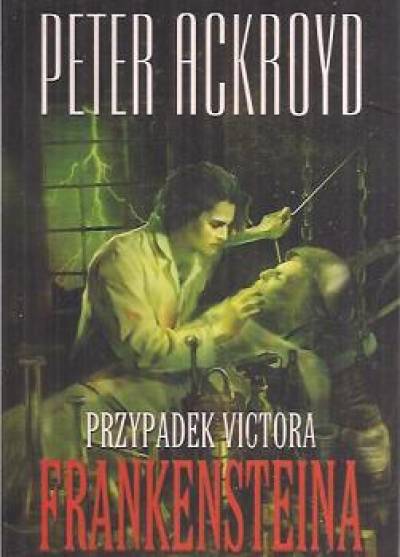 Peter Ackroyd - Przypadek Victora Frankensteina