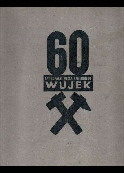 opr. M. Niewiarowski - 60 lat kopalni węgla kamiennego Wujek (wyd. 1959)