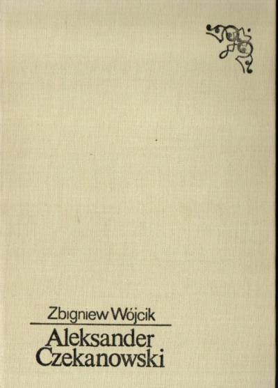 Zbigniew Wójcik - Aleksander Czekanowski. Szkice o ludziach, nauce i przygodzie na Syberii