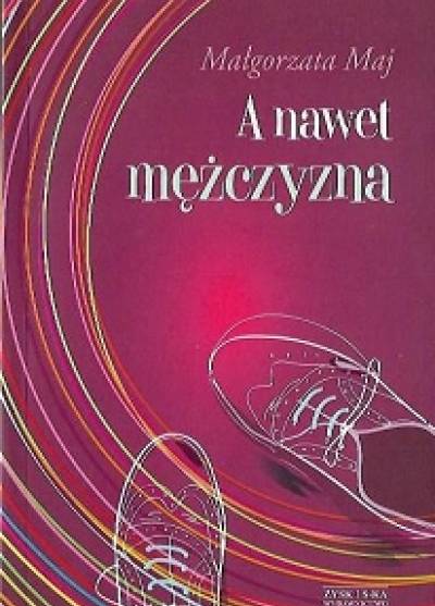 Małgorzata Maj - A nawet mężczyzna