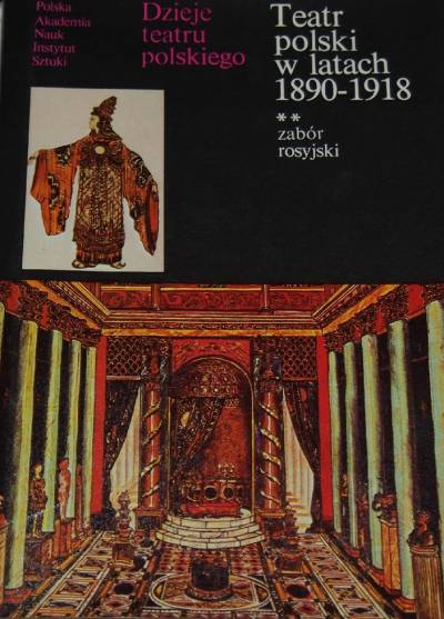 zbior pod red. T. Siverta - Dzieje teatru polskiego, tom IV: Teatr polski w latach 1890-1918. Część 2.: Zabór rosyjski