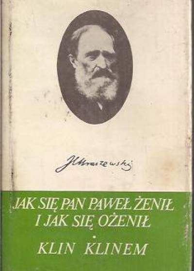 Józef Ignacy Kraszewski - Jak się pan Paweł żenił i jak się ożenił / Klin klinem