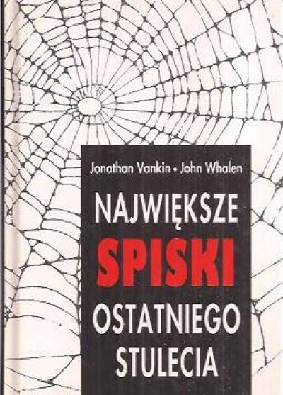 Jonathan Vankin, John Whalen - Największe spiski ostatniego stulecia