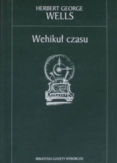 Herbert George Wells - Wehikuł czasu