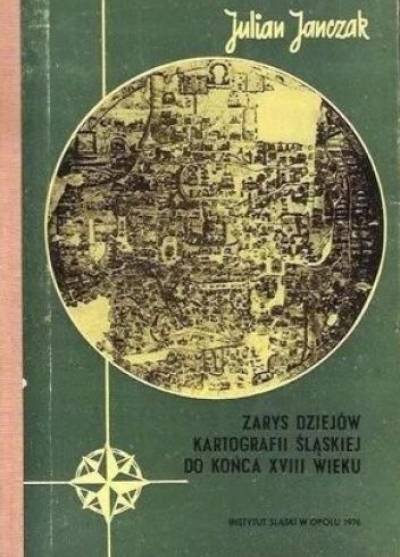 Julian Janczak - Zarys dziejów kartografii śląskiej do końca XVIII wieku