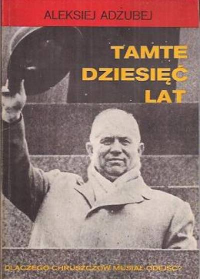 Aleksiej Adżubej - Tamte dziesięć lat