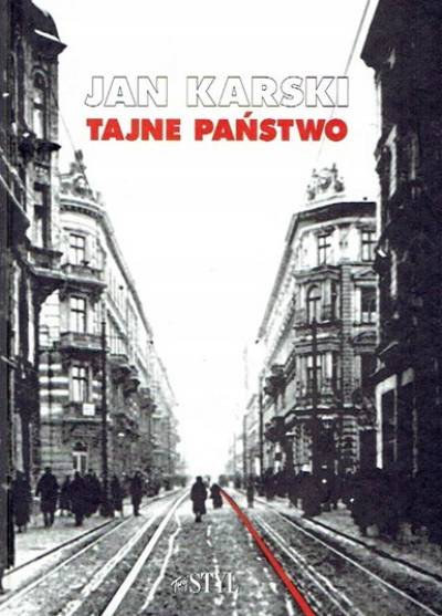 Jan Karski - Tajne państwo. Opowieść o polskim Podziemiu