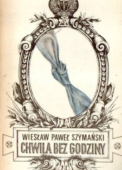 Wiesław Paweł Szymański - Chwila bez godziny